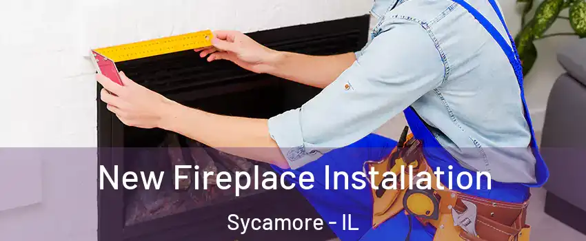  New Fireplace Installation Sycamore - IL